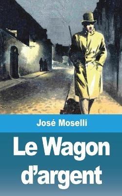 Le Wagon d'argent - Jose Moselli - cover