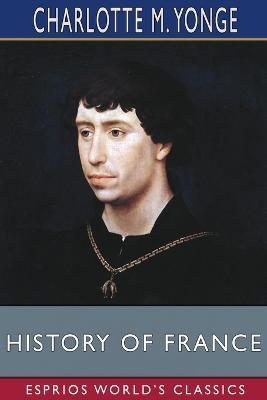 History of France (Esprios Classics): Edited by J. R. Green - Charlotte M Yonge - cover