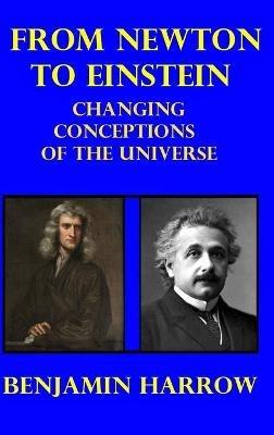 From Newton to Einstein: Changing Conceptions of the Universe - Benjamin Harrow - cover