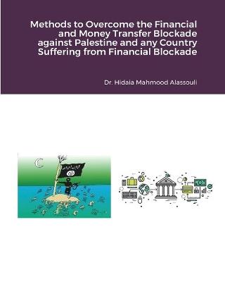 Methods to Overcome the Financial and Money Transfer Blockade against Palestine and any Other Countries - Hidaia Mahmood Alassouli - cover