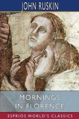 Mornings in Florence (Esprios Classics) - John Ruskin - cover
