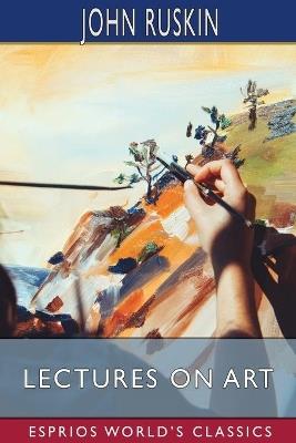 Lectures on Art (Esprios Classics) - John Ruskin - cover