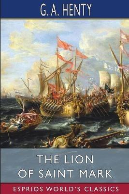 The Lion of Saint Mark (Esprios Classics): A Story of Venice in the Fourteenth Century - G a Henty - cover