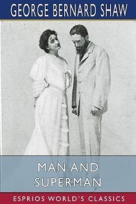 Man and Superman (Esprios Classics): A Comedy and a Philosophy - George Bernard Shaw - cover