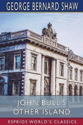 John Bull's Other Island (Esprios Classics) - George Bernard Shaw - cover