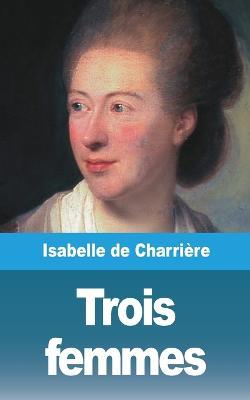 Trois femmes - Isabelle de Charriere - cover