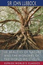 The Beauties of Nature and the Wonders of the World We Live in (Esprios Classics)