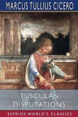Tusculan Disputations (Esprios Classics): Translated by C. D. Yonge - Marcus Tullius Cicero - cover