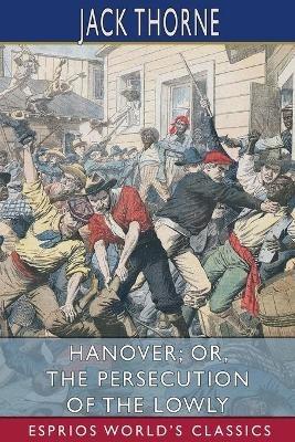 Hanover; or, The Persecution of the Lowly (Esprios Classics): A Story of the Wilmington Massacre - Jack Thorne - cover