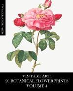 Vintage Art: 20 Botanical Flower Prints Volume 4: Ephemera for Framing, Collage, Decoupage and Junk Journals