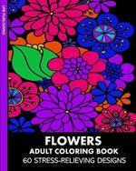 Flowers Adult Coloring Book: 60 Stress-Relieving Designs