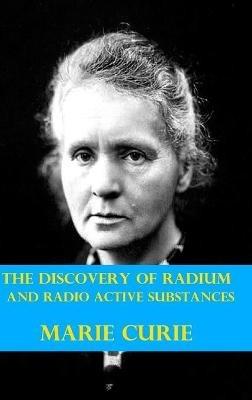 The Discovery of Radium and Radio Active Substances by Marie Curie (Illustrated) - Marie Curie - cover