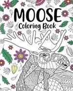 Moose Coloring Book: Adult Coloring Books for Moose Lovers, Moose Patterns Mandala and Relaxing