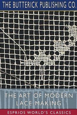 The Art of Modern Lace-Making (Esprios Classics) - The Butterick Publishing Co - cover