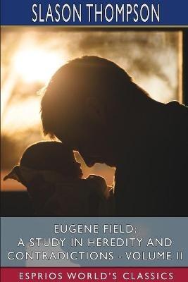 Ibs Eugene Field: A Study in Heredity and Contradictions - Volume II (Esprios Classics)