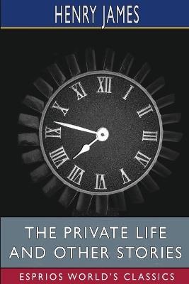 The private life and Other Stories (Esprios Classics) - Henry James - cover