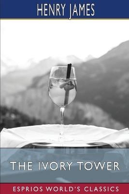 The Ivory Tower (Esprios Classics) - Henry James - cover