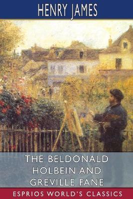 The Beldonald Holbein and Greville Fane (Esprios Classics) - Henry James - cover