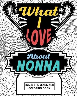 What I Love About Nonna Coloring Book: Coloring Book for Adult, Mother Day Coloring Book, Mothers Day Gift for Grandma - Paperland - cover