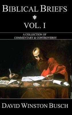 Biblical Briefs: Vol. I: A Collection of Commentary & Controversy - David Winston Busch - cover