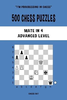 500 Chess Puzzles, Mate in 4, Advanced Level: Solve chess problems and improve your tactical skills - Chess Akt - cover