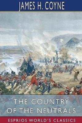The Country of the Neutrals (Esprios Classics): (As Far as Comprised in the County of Elgin) from Champlain to Talbot - James H Coyne - cover