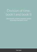 Division of time, book I and book II: collected works, symmetry and balance, division of time book I and book II, revised