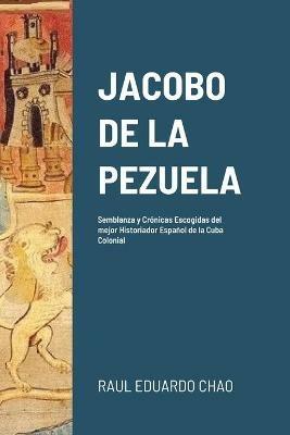 Jacobo de la Pezuela: Semblanza y Crónicas Escogidas del mejor Historiador Español de la Cuba Colonial - Raul Chao - cover