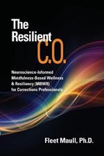 The Resilient C.O.: Neuroscience Informed Mindfulness-Based Wellness & Resiliency (MBWR) for Corrections Professionals