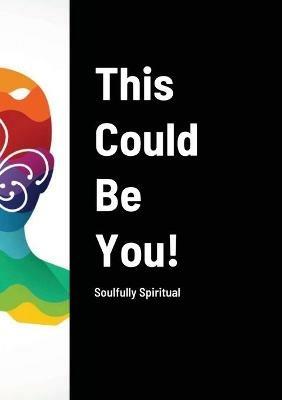This Could Be You!: Soulfully Spiritual - Artistfmc LLC - cover