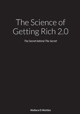 The Science of Getting Rich 2.0: The Secret behind The Secret - Wallace Wattles,Mark Denton Bevens - cover