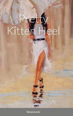 Pretty Kitten Heel: Haiku - Simon Levin - cover