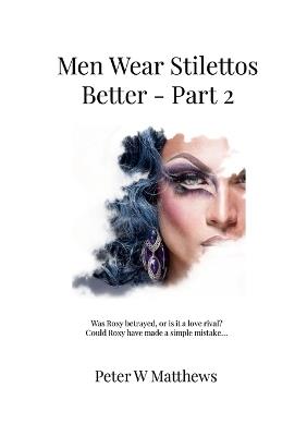 Men Wear Stilettos Better - Part 2: Was Roxy truly betrayed by Danni? Is Ruby really her closest friend? Or is it a case of a jealous love rivalry? - Peter Matthews - cover