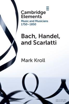 Bach, Handel and Scarlatti: Reception in Britain 1750-1850 - Mark Kroll - cover