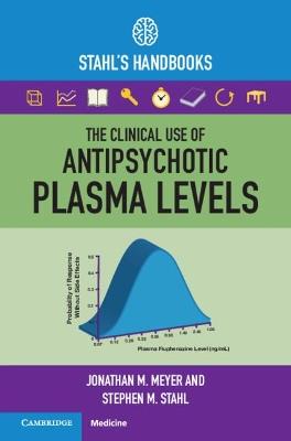 The Clinical Use of Antipsychotic Plasma Levels: Stahl's Handbooks - Jonathan M. Meyer,Stephen M. Stahl - cover