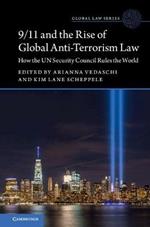 9/11 and the Rise of Global Anti-Terrorism Law: How the UN Security Council Rules the World