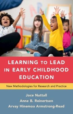 Learning to Lead in Early Childhood Education: New Methodologies for Research and Practice - Joce Nuttall,Anne B. Reinertsen,Arvay Hinemoa Armstrong-Read - cover