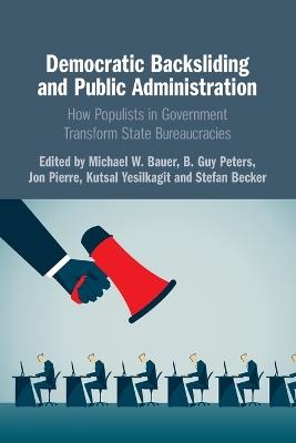 Democratic Backsliding and Public Administration: How Populists in Government Transform State Bureaucracies - cover