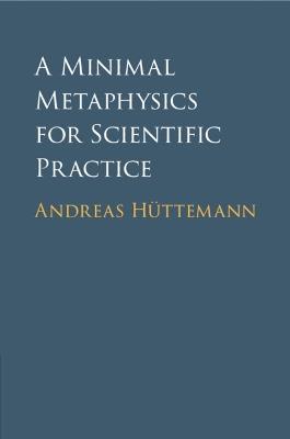 A Minimal Metaphysics for Scientific Practice - Andreas Hüttemann - cover