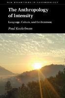 The Anthropology of Intensity: Language, Culture, and Environment - Paul Kockelman - cover