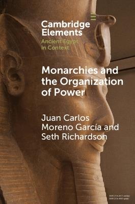Monarchies and the Organization of Power: Ancient Egypt and Babylonia Compared (2100–1750 BC) - Juan Carlos Moreno García,Seth Richardson - cover