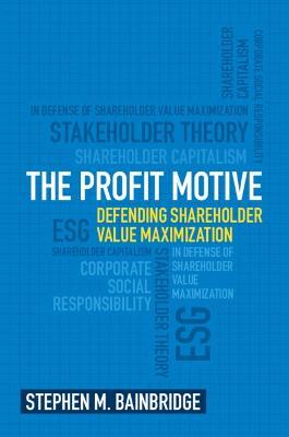 The Profit Motive: Defending Shareholder Value Maximization - Stephen M. Bainbridge - cover