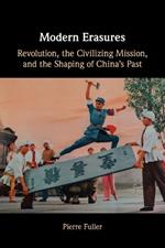 Modern Erasures: Revolution, the Civilizing Mission, and the Shaping of China's Past
