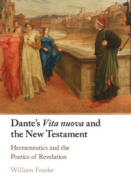Dante's Vita Nuova and the New Testament: Hermeneutics and the Poetics of Revelation - William Franke - cover