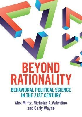 Beyond Rationality: Behavioral Political Science in the 21st Century - Alex Mintz,Nicholas A. Valentino,Carly Wayne - cover