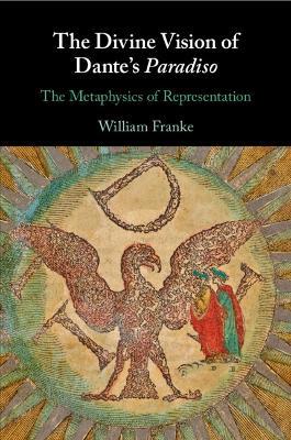 The Divine Vision of Dante's Paradiso: The Metaphysics of Representation - William Franke - cover