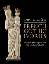 French Gothic Ivories: Material Theologies and the Sculptor’s Craft