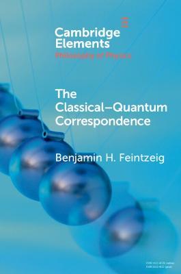 The Classical-Quantum Correspondence - Benjamin H. Feintzeig - cover