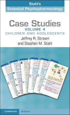 Case Studies: Stahl's Essential Psychopharmacology: Volume 4: Children and Adolescents - Jeffrey R. Strawn,Stephen M. Stahl - cover