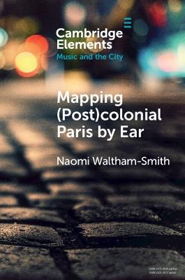 Mapping (Post)colonial Paris by Ear - Naomi Waltham-Smith - cover